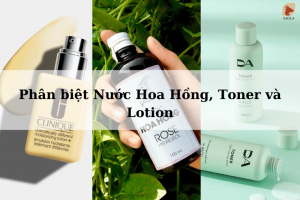 Phân biệt Nước Hoa Hồng, Toner và Lotion